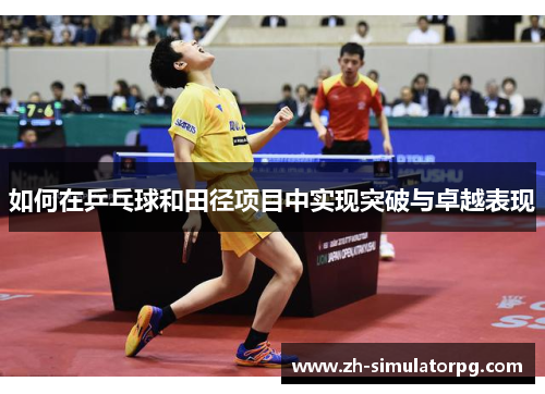 如何在乒乓球和田径项目中实现突破与卓越表现 如何在乒乓球和田径项目中实现突破与卓越表现