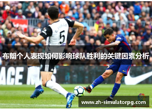 布朗个人表现如何影响球队胜利的关键因素分析
