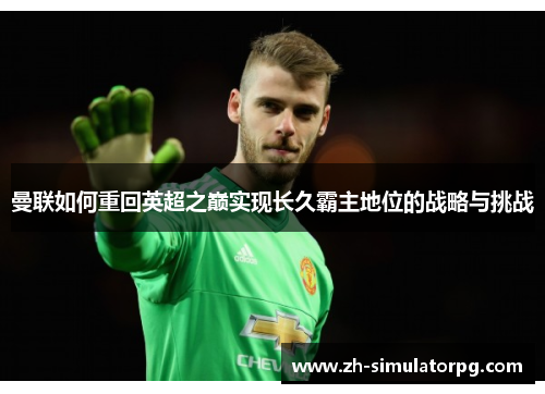 曼联如何重回英超之巅实现长久霸主地位的战略与挑战 曼联如何重回英超之巅实现长久霸主地位的战略与挑战