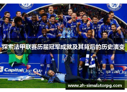 探索法甲联赛历届冠军成就及其背后的历史演变 探索法甲联赛历届冠军成就及其背后的历史演变