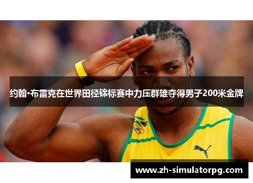约翰·布雷克在世界田径锦标赛中力压群雄夺得男子200米金牌 约翰·布雷克在世界田径锦标赛中力压群雄夺得男子200米金牌