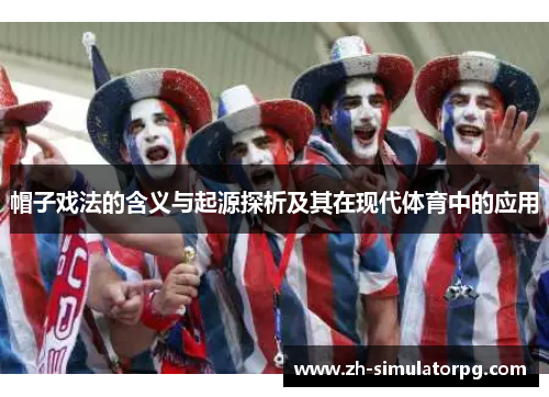 帽子戏法的含义与起源探析及其在现代体育中的应用 帽子戏法的含义与起源探析及其在现代体育中的应用