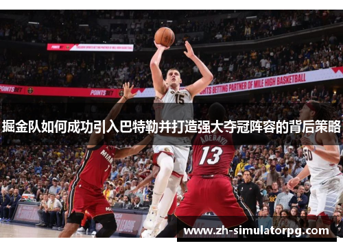 掘金队如何成功引入巴特勒并打造强大夺冠阵容的背后策略