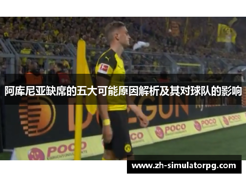 阿库尼亚缺席的五大可能原因解析及其对球队的影响 阿库尼亚缺席的五大可能原因解析及其对球队的影响